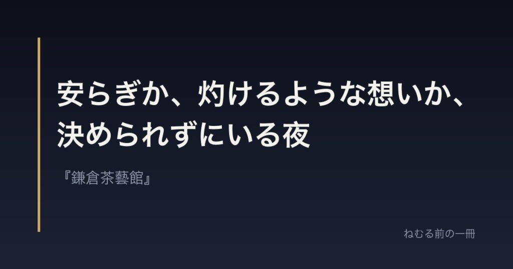 安らぎか、灼けるような想いか、決められずにいる夜