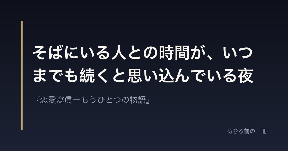 そばにいる人との時間が、いつまでも続くと思い込んでいる夜