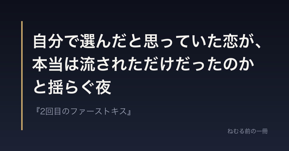 自分で選んだと思っていた恋が、本当は流されただけだったのかと揺らぐ夜