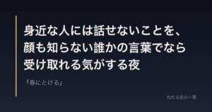 身近な人には話せないことを、顔も知らない誰かの言葉でなら受け取れる気がする夜