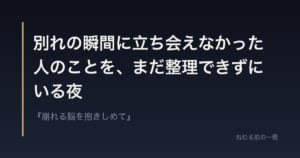 別れの瞬間に立ち会えなかった人のことを、まだ整理できずにいる夜