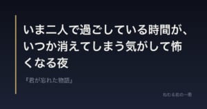 いま二人で過ごしている時間が、いつか消えてしまう気がして怖くなる夜
